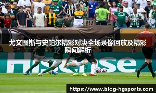 尤文图斯与史帕尔精彩对决全场录像回放及精彩瞬间解析